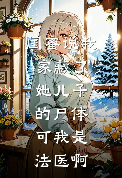 闺蜜说我家藏了她儿子的尸体，可我是法医啊