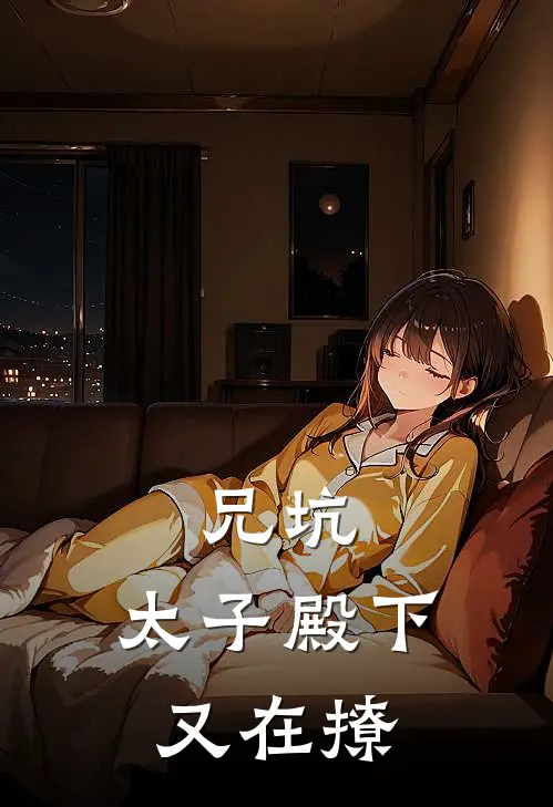 兄坑：太子殿下又在撩顾洵安李平热门小说阅读_完本完结小说兄坑：太子殿下又在撩顾洵安李平