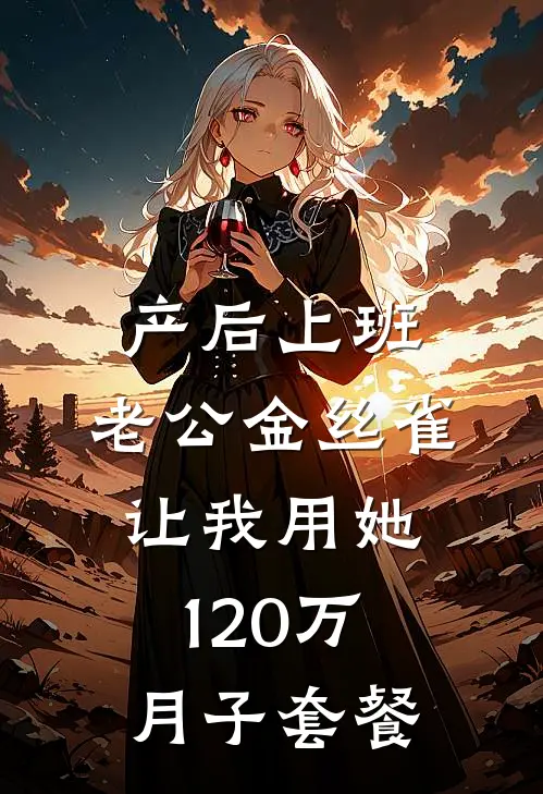 产后上班，老公金丝雀让我用她120万月子套餐