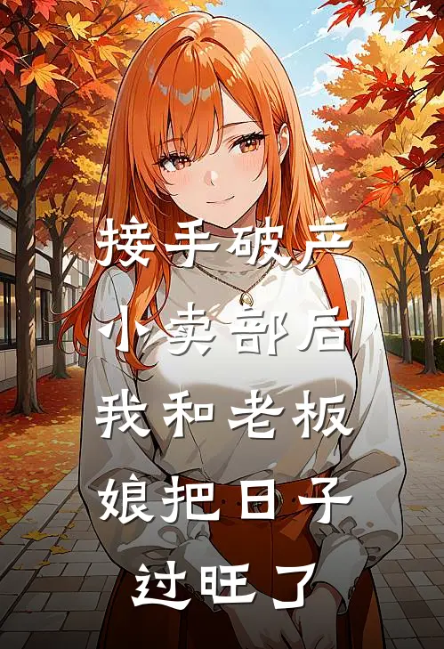 接手破产小卖部后，我和老板娘把日子过旺了