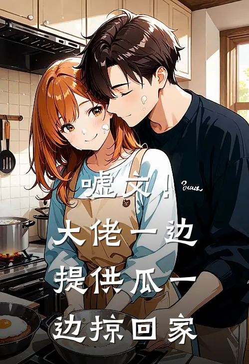 嘘文！大佬一边提供瓜一边掠回家