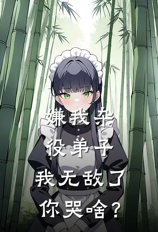 嫌我杂役弟子，我无敌了你哭啥？